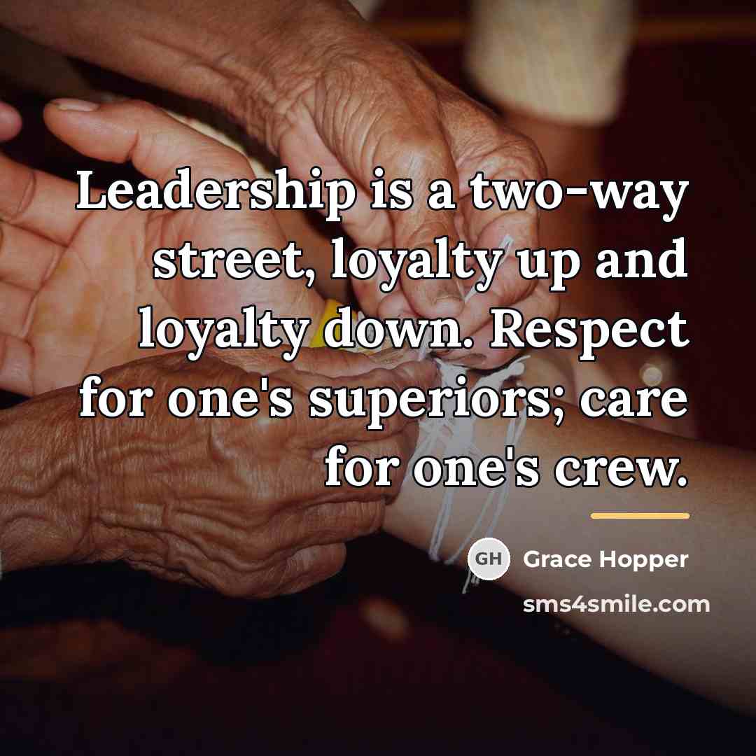 “Leadership is a two-way street, loyalty up and loyalty down.…” quote by Grace Hopper
