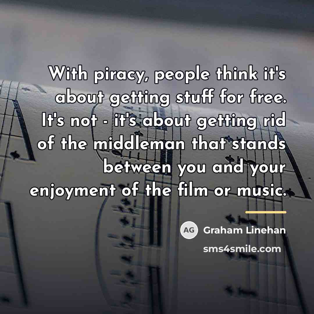 “With piracy, people think it's about getting stuff for free.…” quote by Graham Linehan