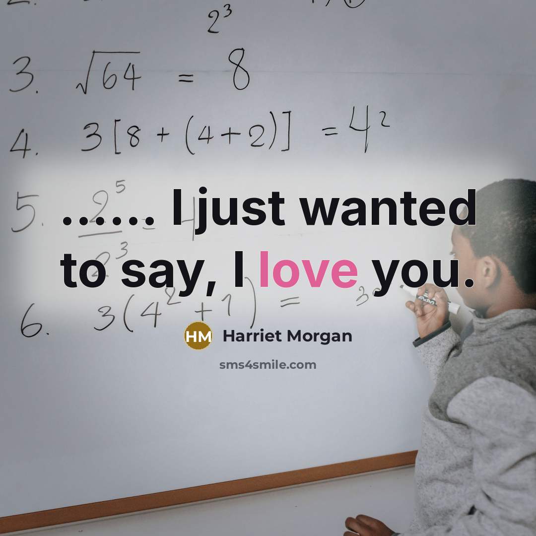 “............ I just wanted to say, I love you.…” quote by Harriet Morgan