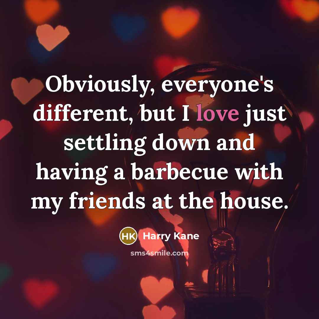 “Obviously, everyone's different, but I love just settling down and…” quote by Harry Kane