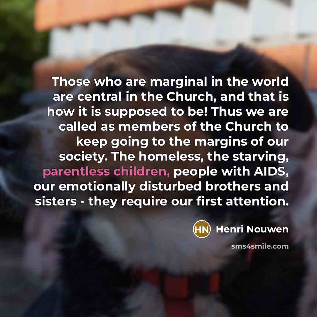 “Those who are marginal in the world are central in…” quote by Henri Nouwen