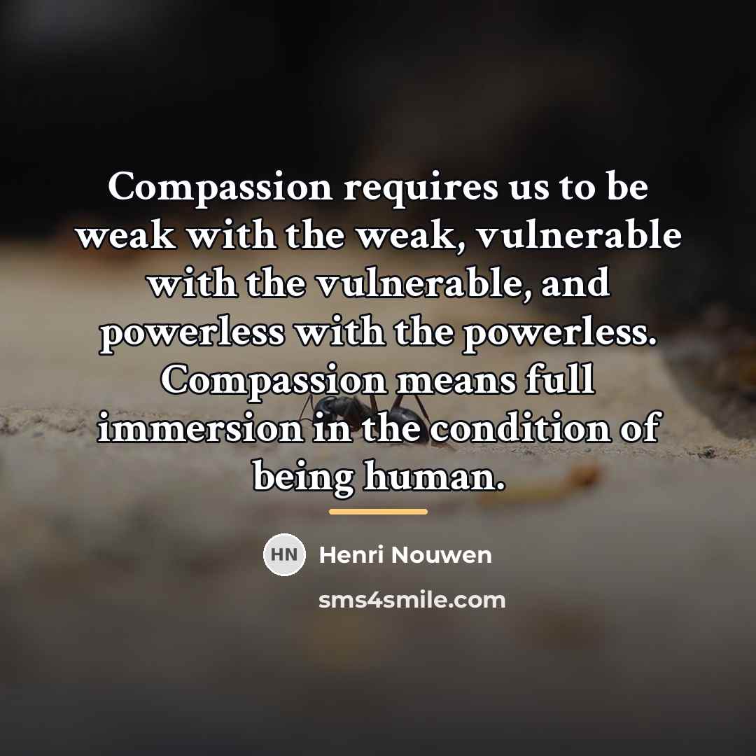 “Compassion requires us to be weak with the weak, vulnerable…” quote by Henri Nouwen