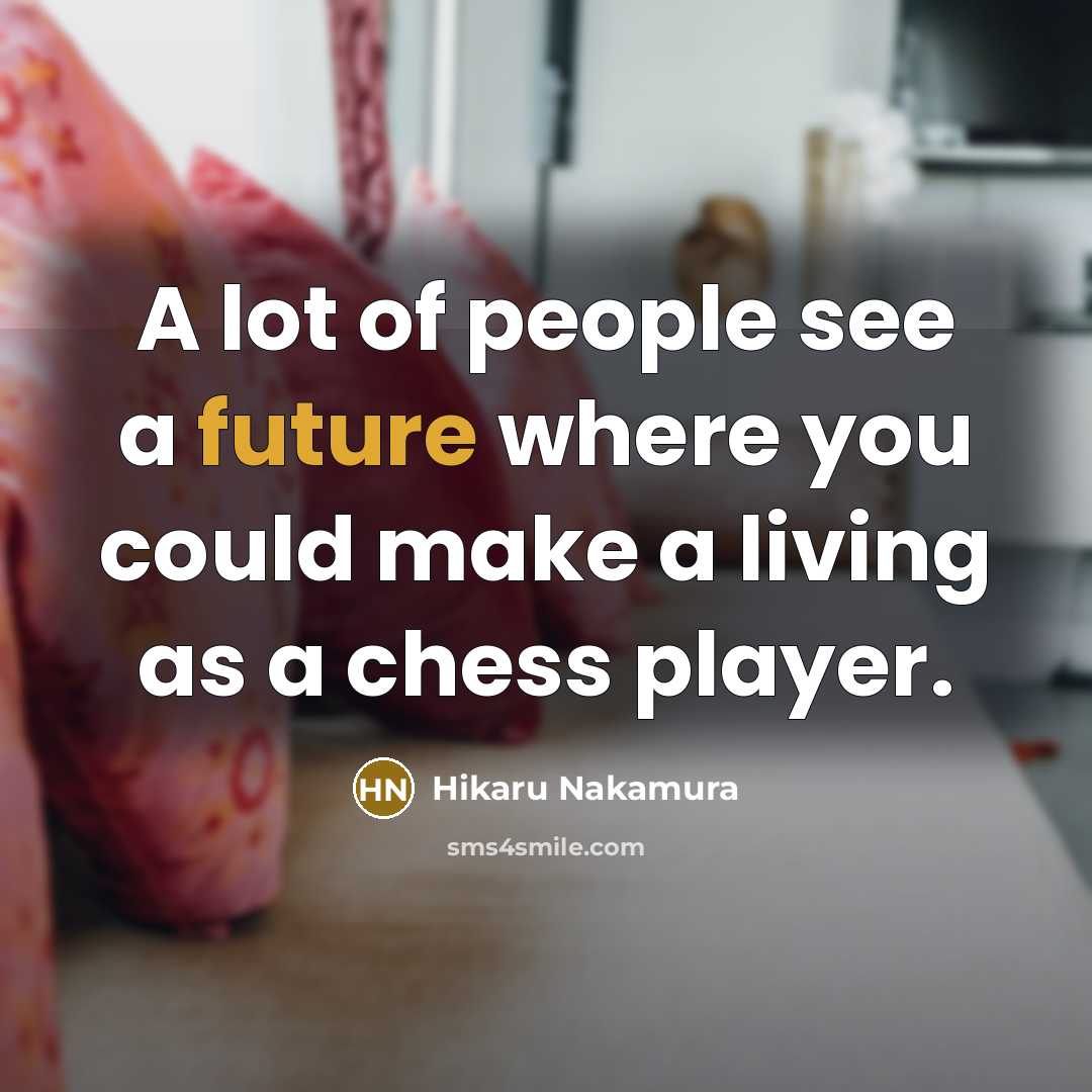 “A lot of people see a future where you could…” quote by Hikaru Nakamura