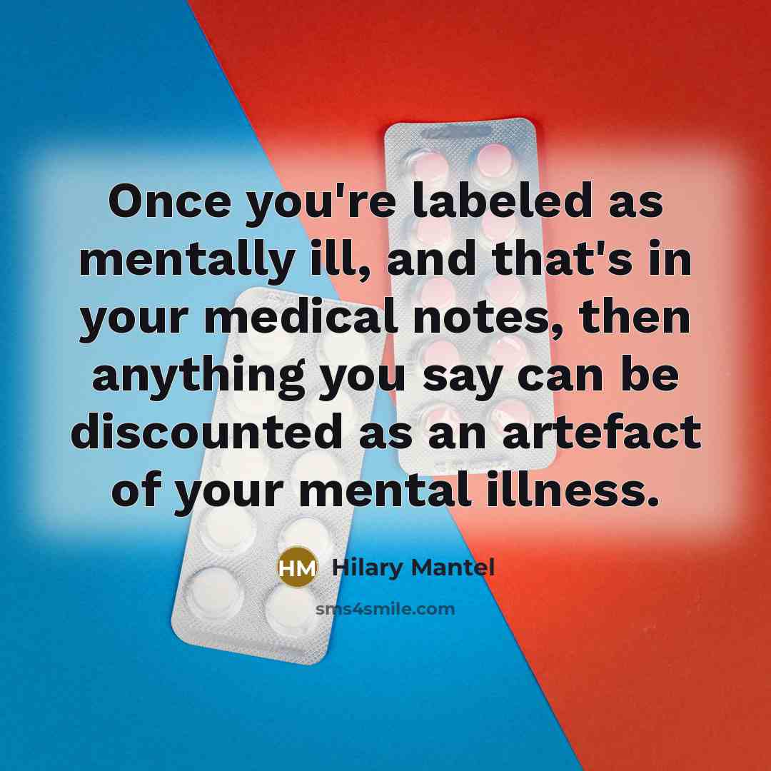 “Once you're labeled as mentally ill, and that's in your…” quote by Hilary Mantel