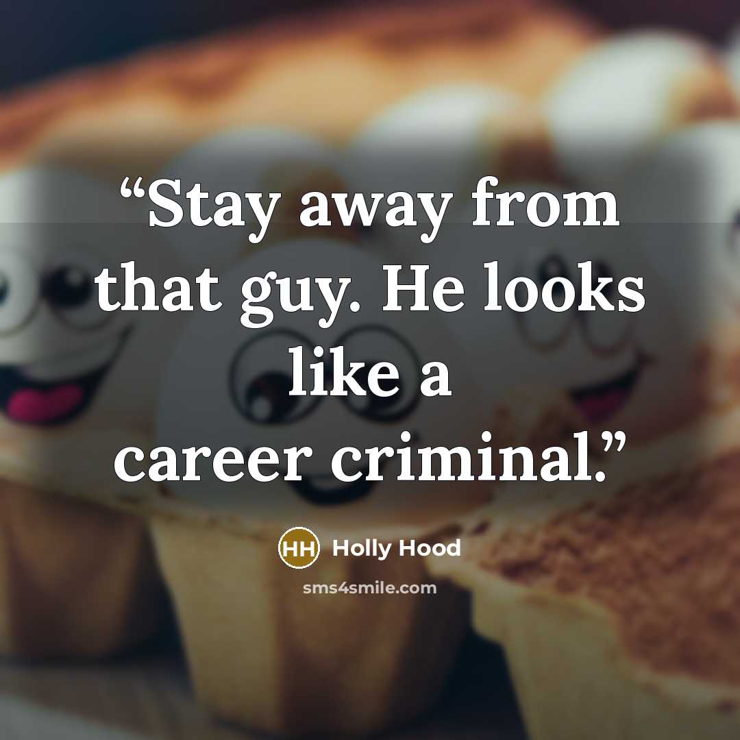 “Stay away from that guy. He looks like a career criminal.” quote by Holly Hood