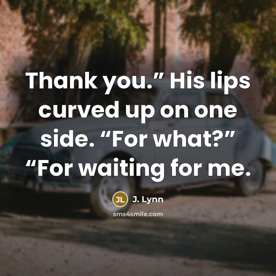 “Thank you.” His lips curved up on one side. “For…” quote by J. Lynn