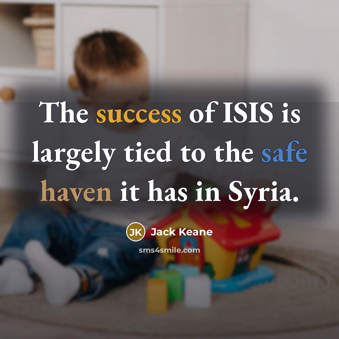 “The success of ISIS is largely tied to the safe…” quote by Jack Keane