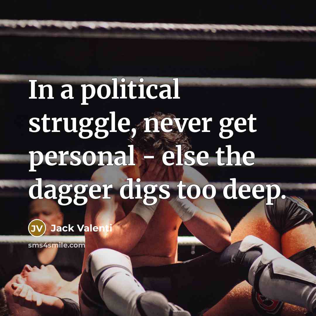 “In a political struggle, never get personal - else the dagger digs too deep.” quote by Jack Valenti