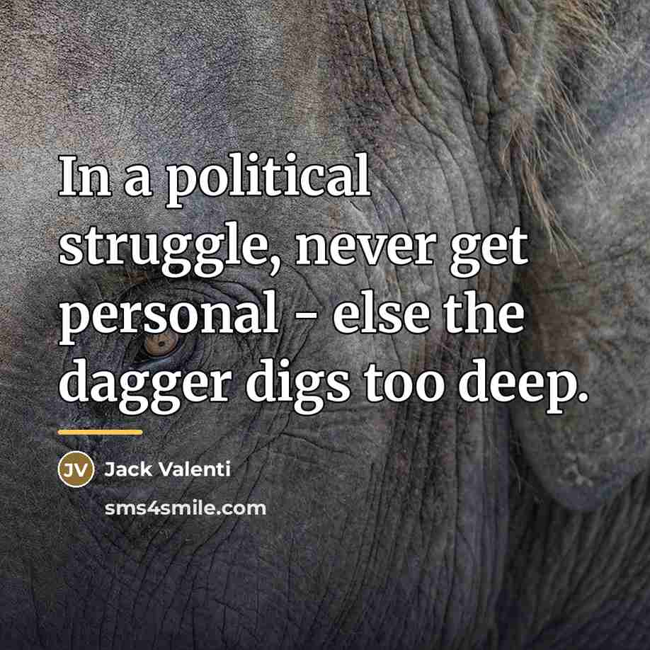 “In a political struggle, never get personal - else the…” quote by Jack Valenti
