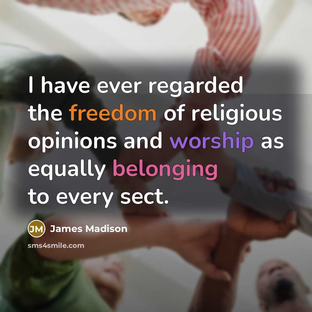 “I have ever regarded the freedom of religious opinions and…” quote by James Madison