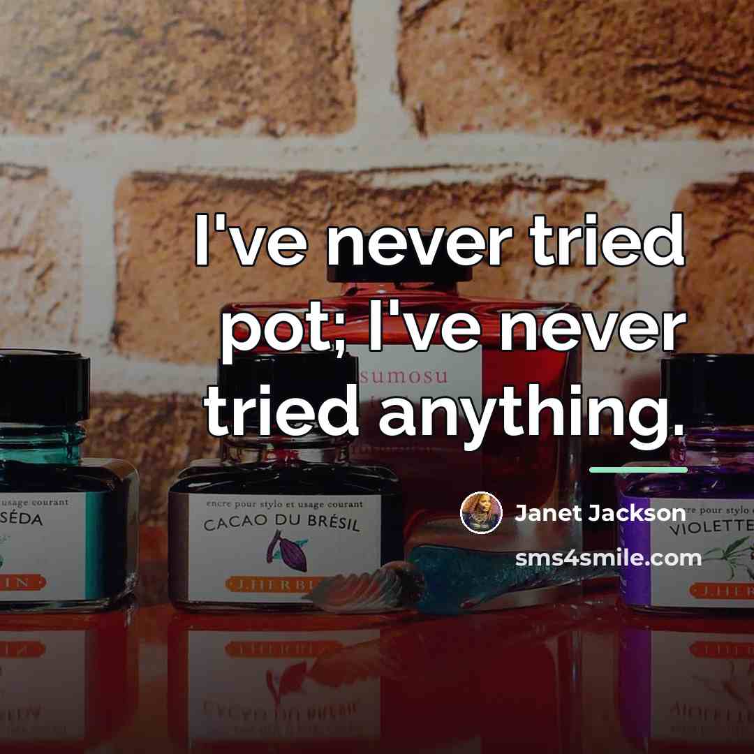 “I've never tried pot; I've never tried anything.…” quote by Janet Jackson