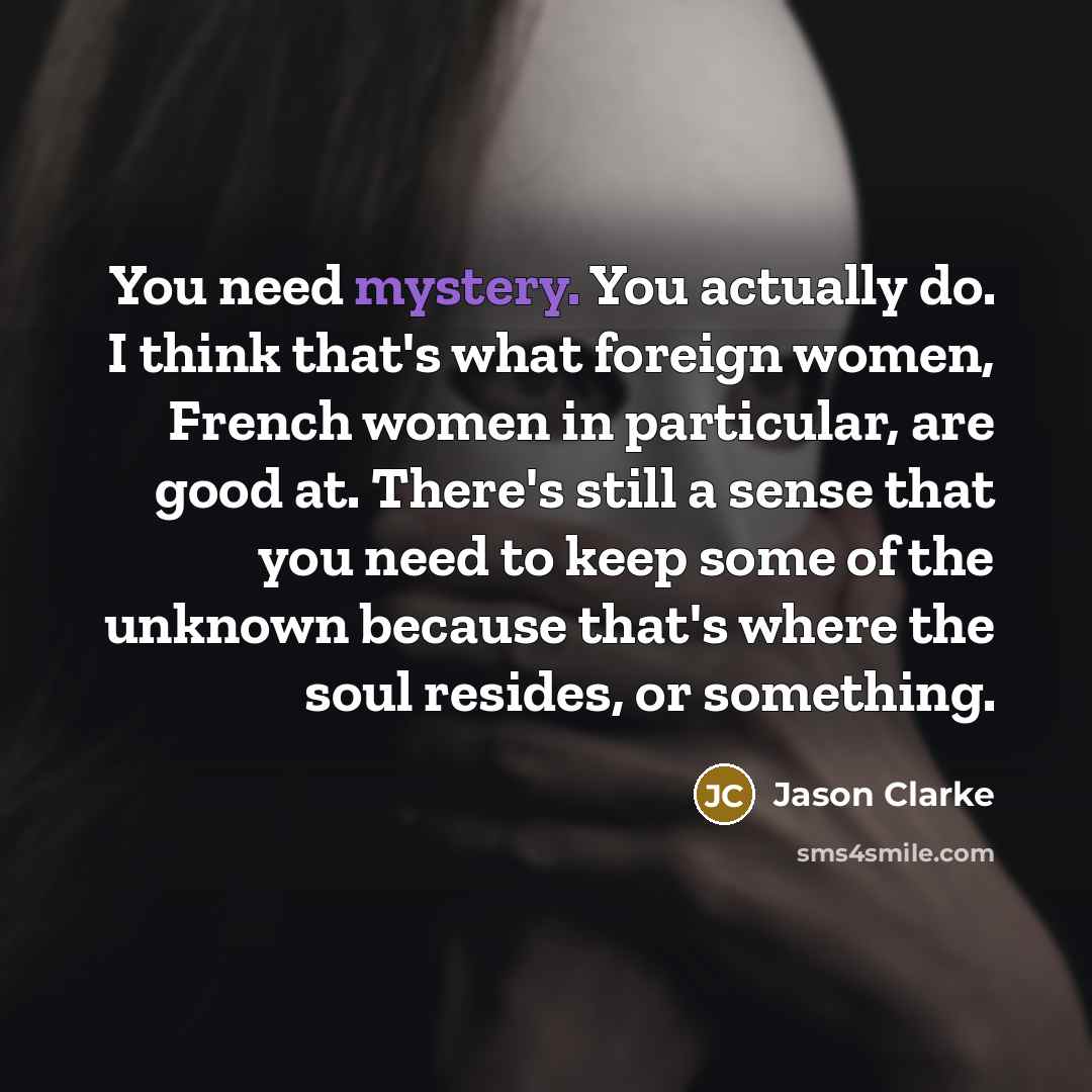 “You need mystery. You actually do. I think that's what…” quote by Jason Clarke