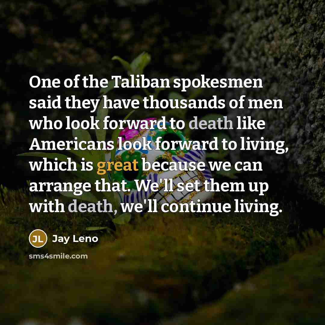 “One of the Taliban spokesmen said they have thousands of…” quote by Jay Leno