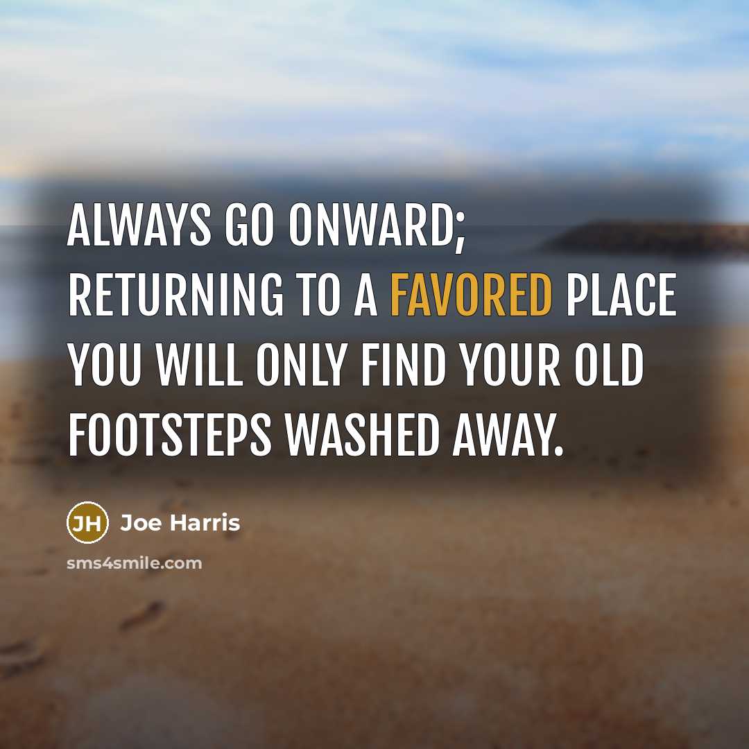 “Always go onward; returning to a favored place you will…” quote by Joe Harris
