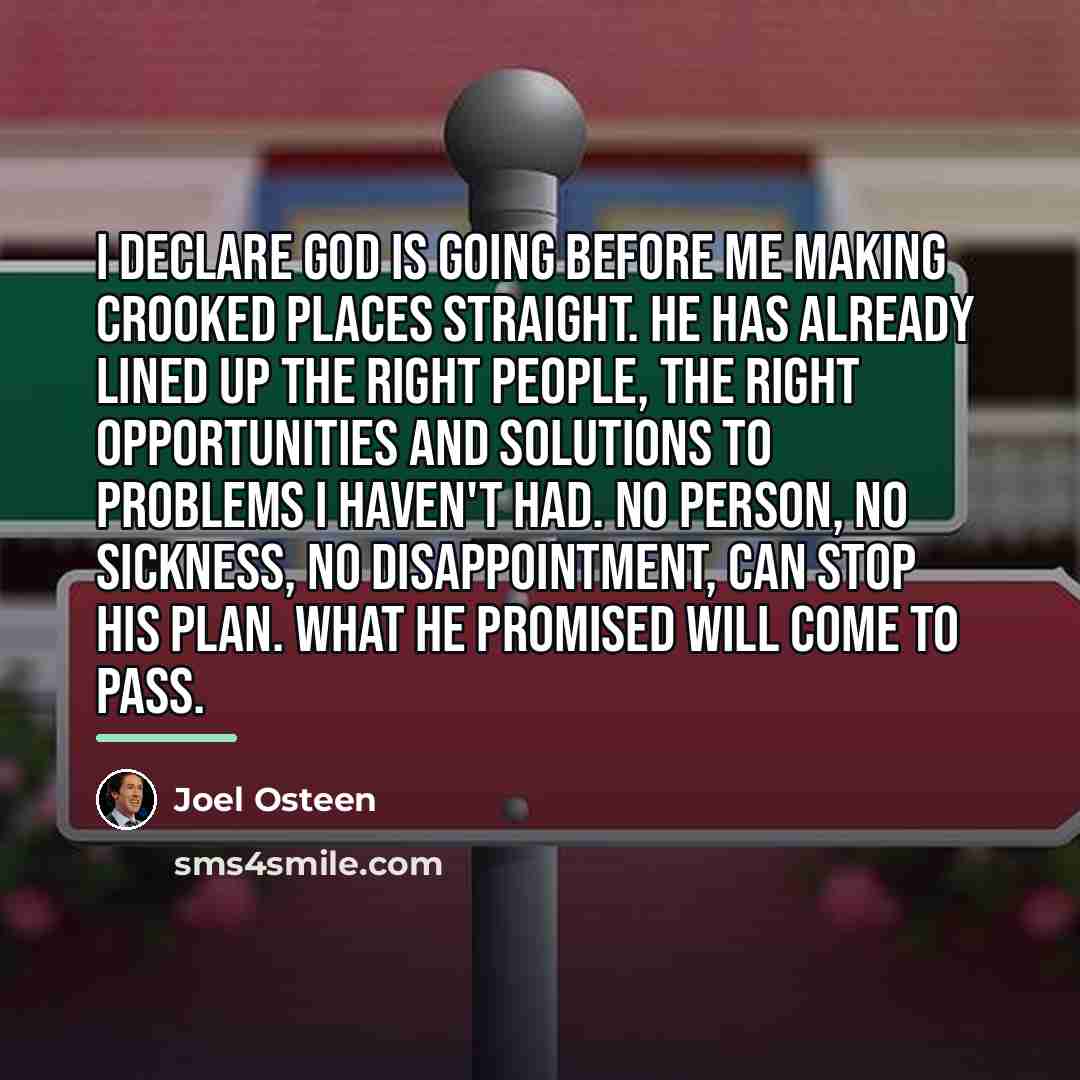 “I DECLARE God is going before me making crooked places…” quote by Joel Osteen