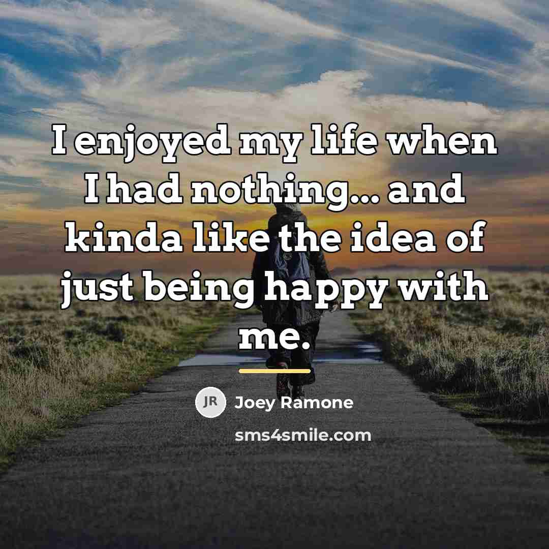 “I enjoyed my life when I had nothing... and kinda…” quote by Joey Ramone