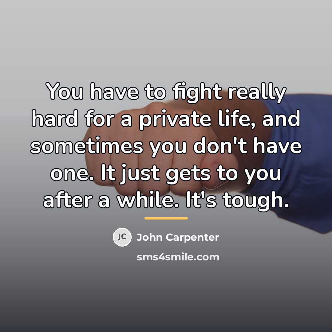 “You have to fight really hard for a private life,…” quote by John Carpenter