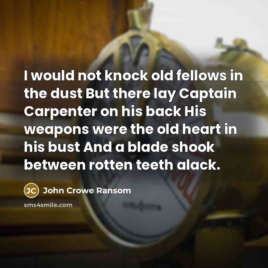 “I would not knock old fellows in the dust But…” quote by John Crowe Ransom
