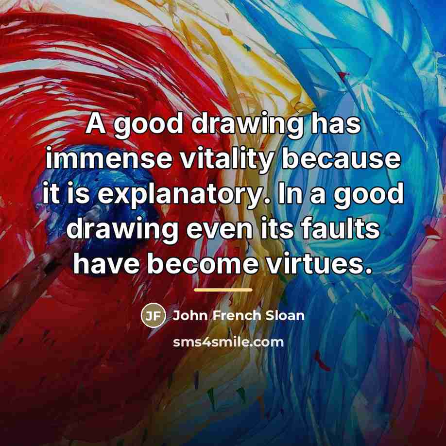 “A good drawing has immense vitality because it is explanatory.…” quote by John French Sloan