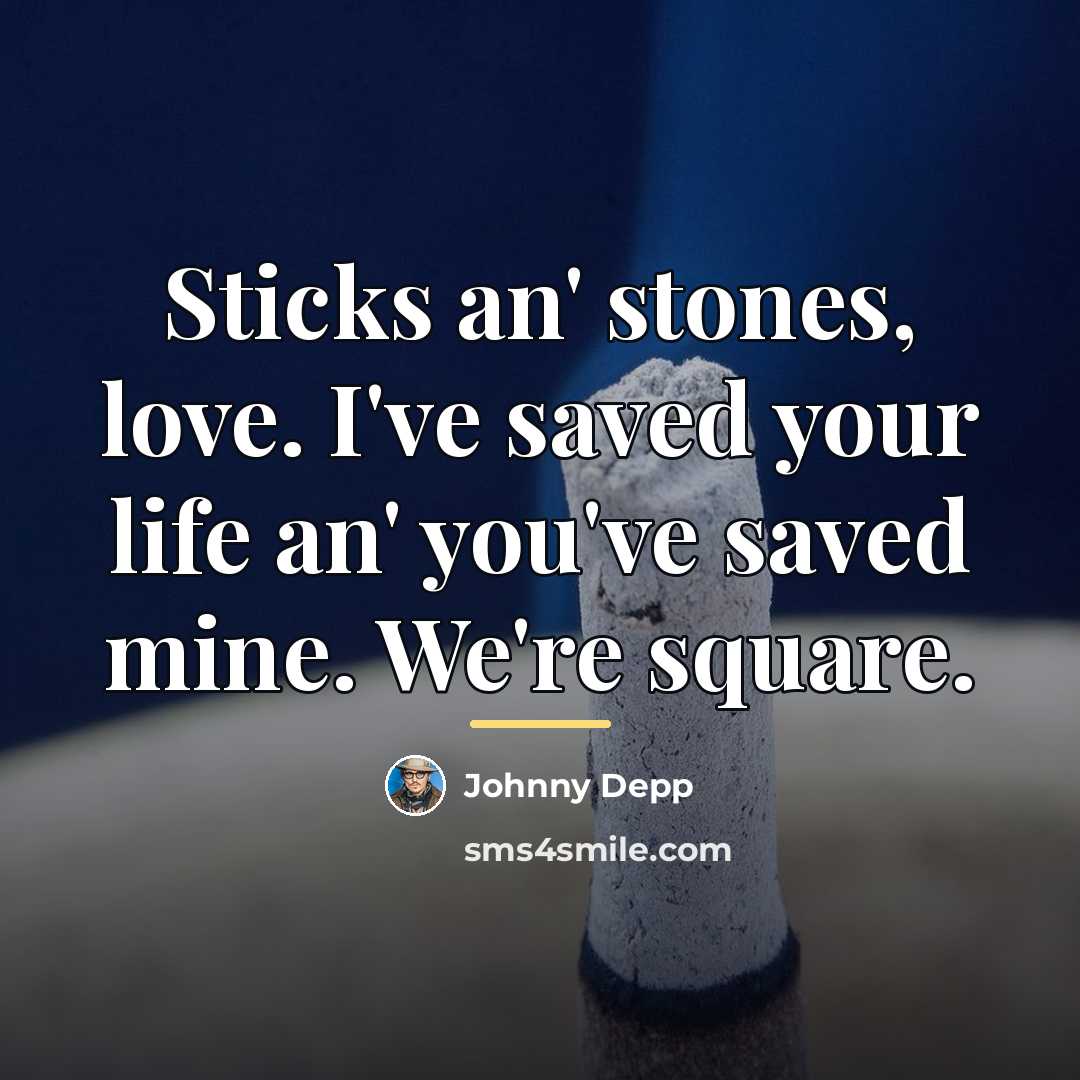 “Sticks an' stones, love. I've saved your life an' you've…” quote by Johnny Depp