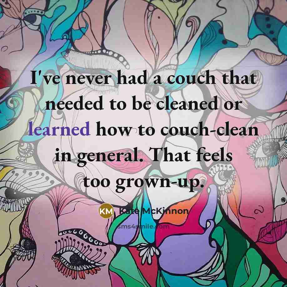 “I've never had a couch that needed to be cleaned…” quote by Kate McKinnon
