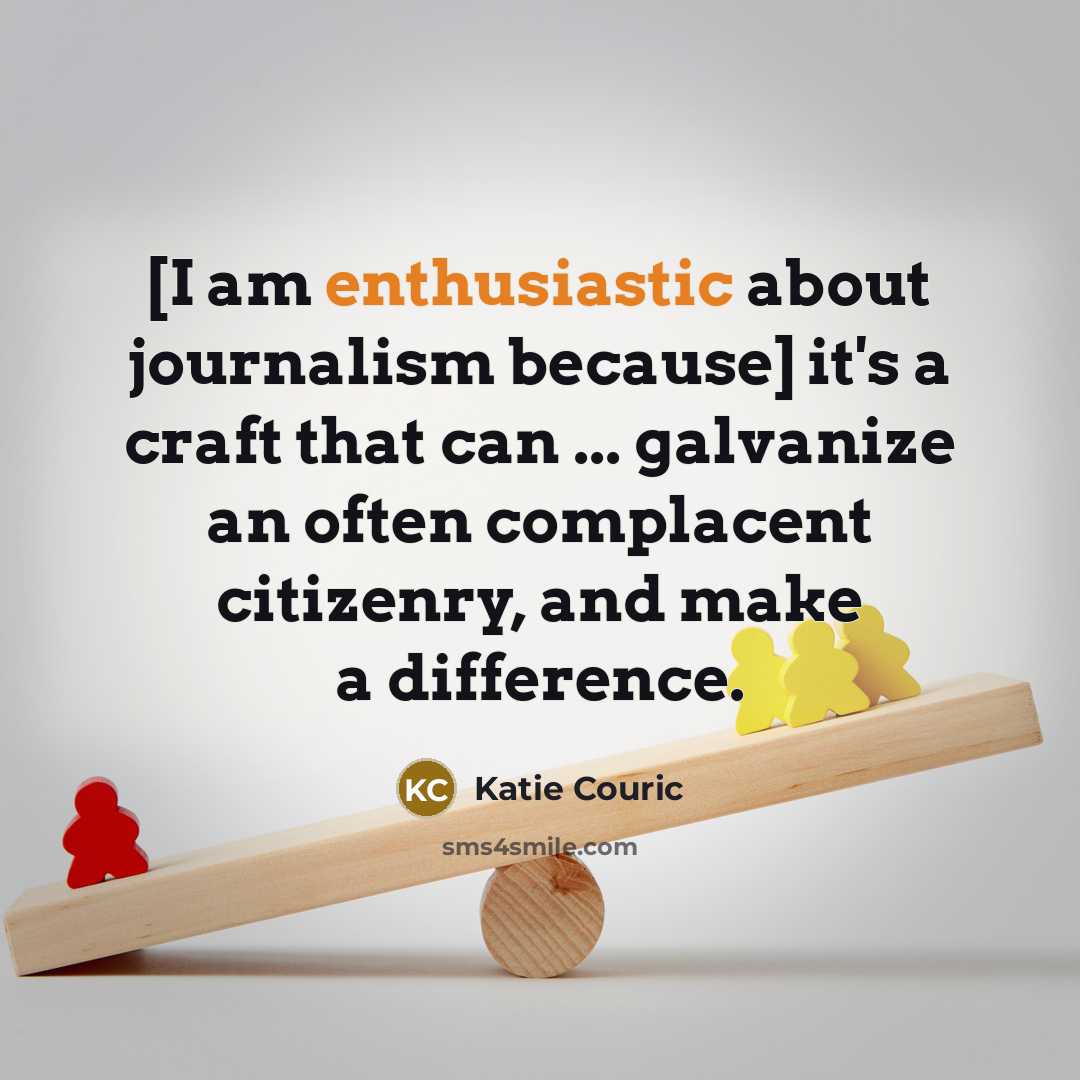 “[I am enthusiastic about journalism because] it's a craft that…” quote by Katie Couric