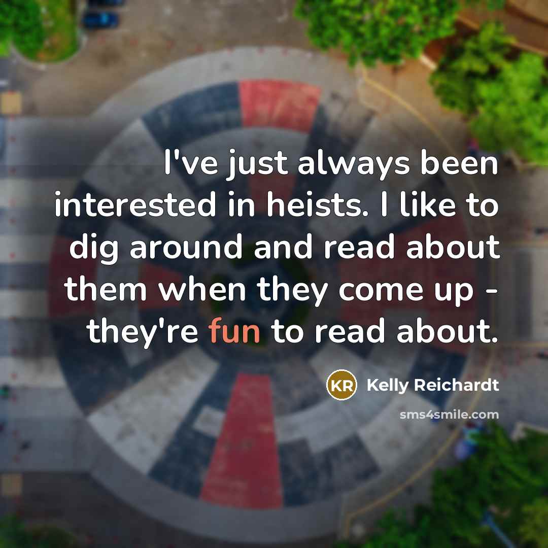 “I've just always been interested in heists. I like to…” quote by Kelly Reichardt