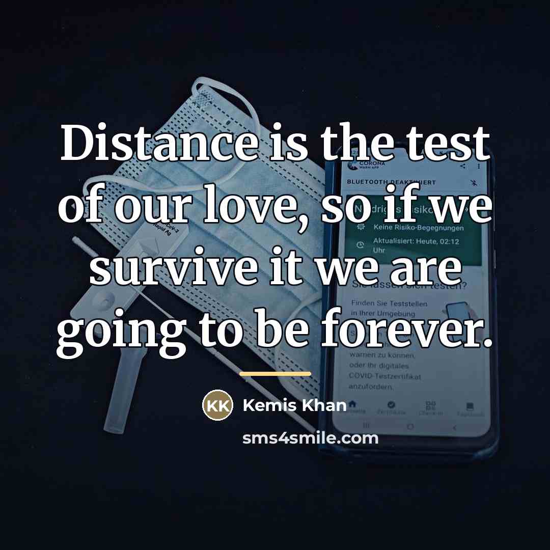 “Distance is the test of our love, so if we…” quote by Kemis Khan