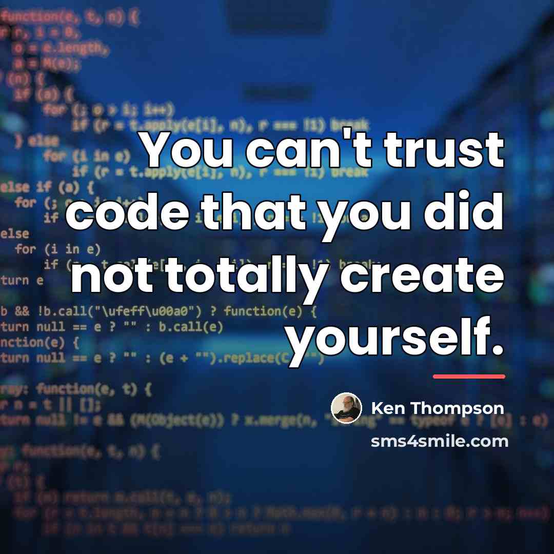 “You can't trust code that you did not totally create…” quote by Ken Thompson