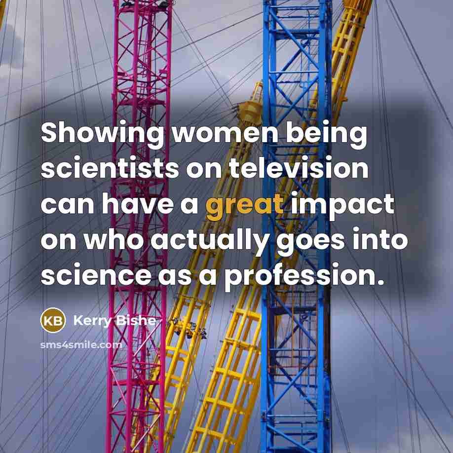 “Showing women being scientists on television can have a great…” quote by Kerry Bishe
