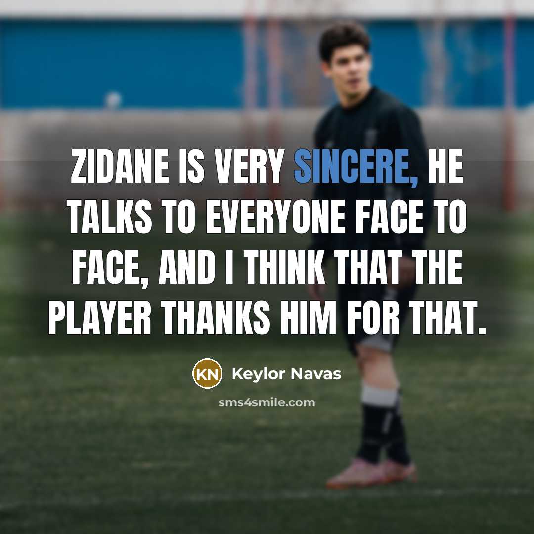 “Zidane is very sincere, he talks to everyone face to…” quote by Keylor Navas