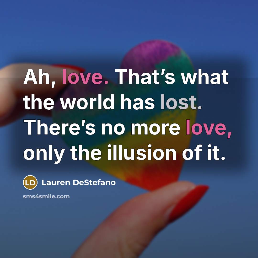 “Ah, love. That’s what the world has lost. There’s no…” quote by Lauren DeStefano
