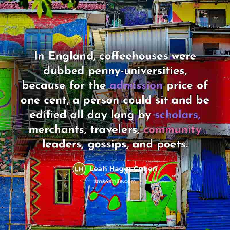 “In England, coffeehouses were dubbed penny-universities, because for the admission…” quote by Leah Hager Cohen