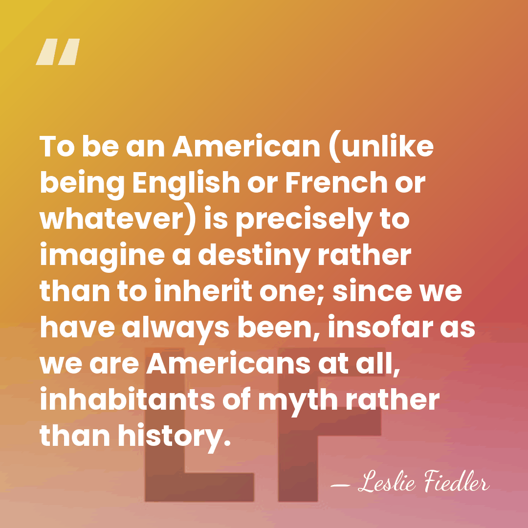 To be an American (unlike being English or French or whatever) is&hellip; - Leslie Fiedler