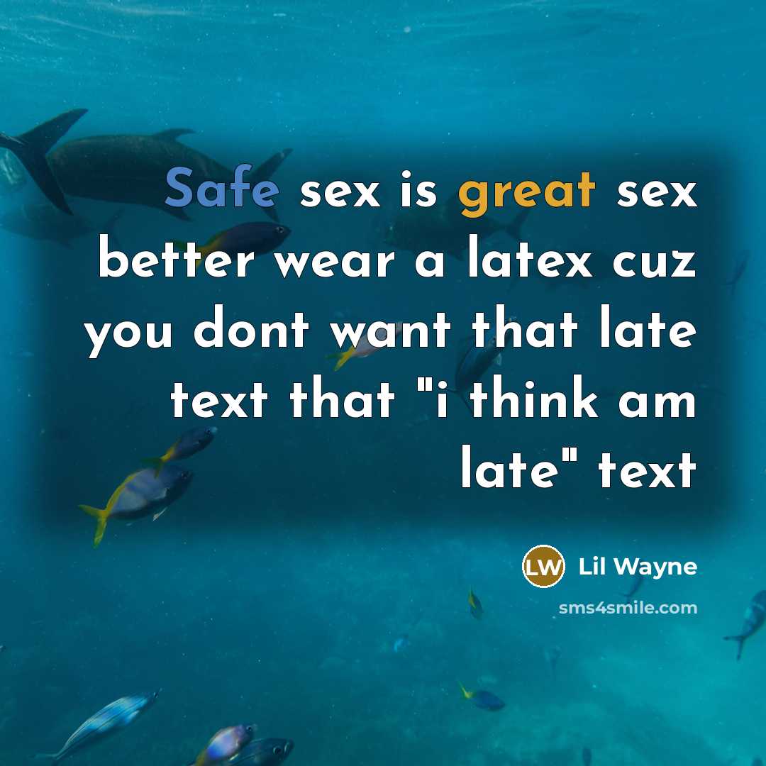 “Safe sex is great sex better wear a latex cuz…” quote by Lil Wayne