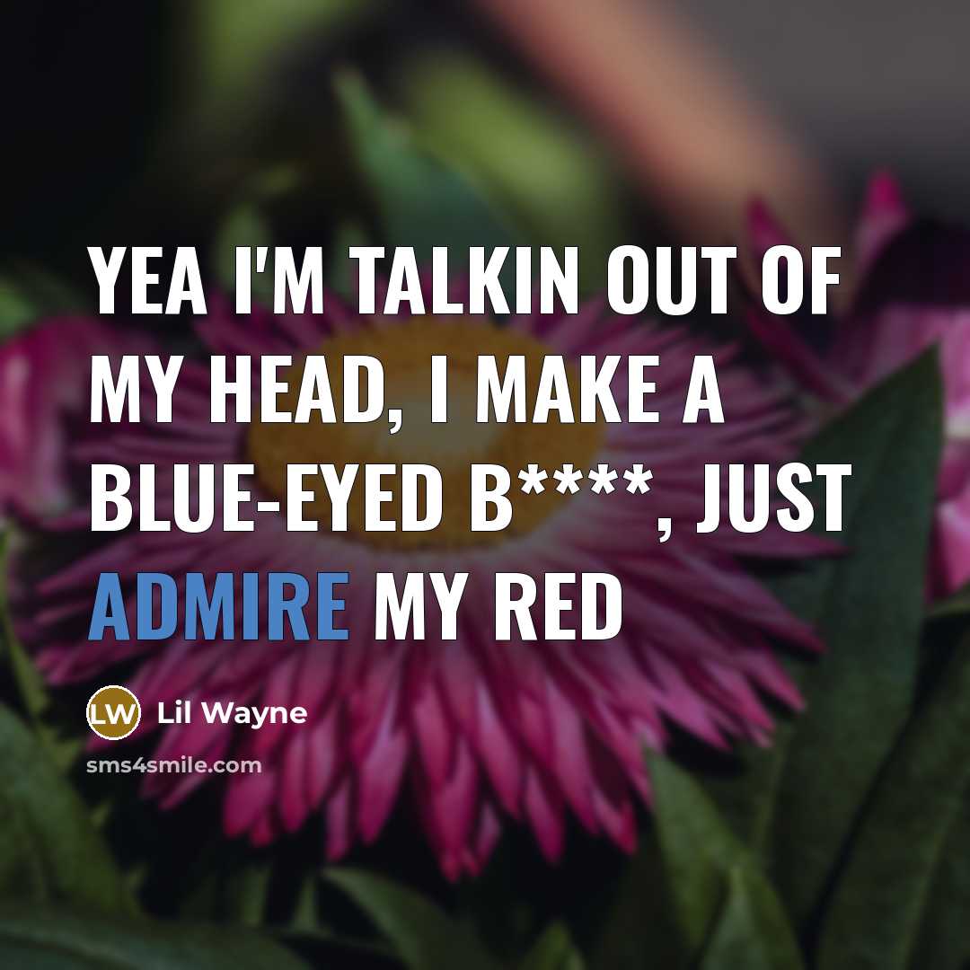 “Yea I'm talkin out of my head, I make a…” quote by Lil Wayne