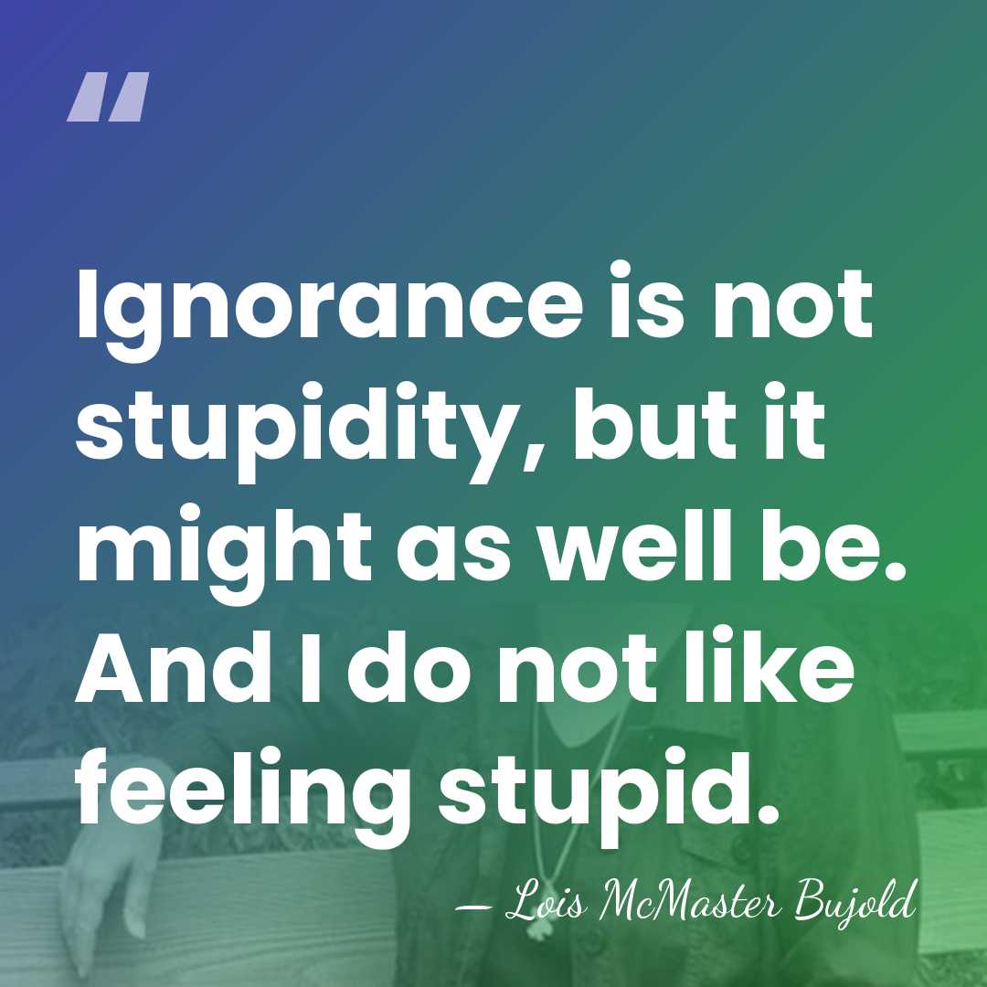 Ignorance is not stupidity, but it might as well be. And I&hellip; - Lois McMaster Bujold
