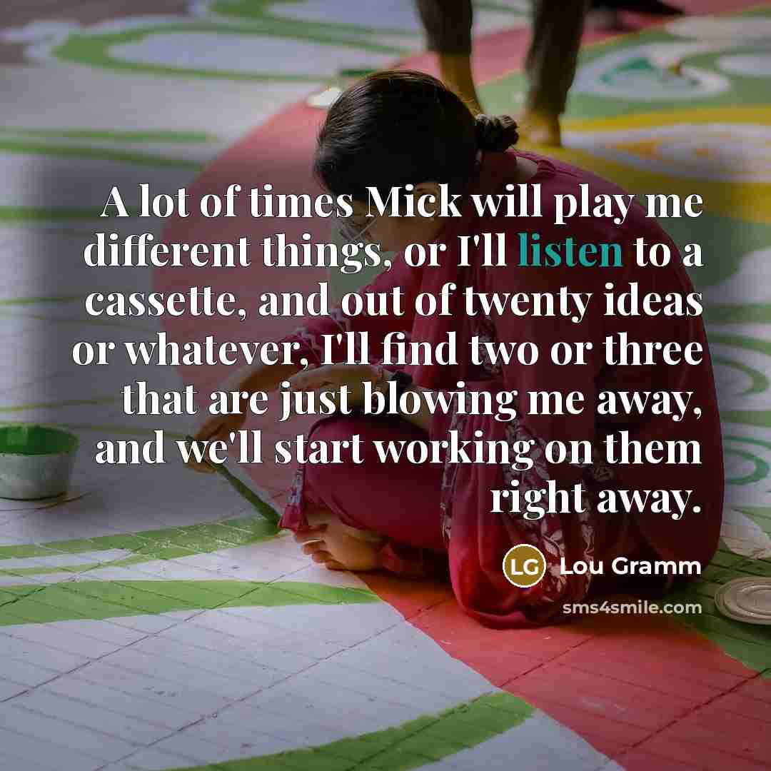 “A lot of times Mick will play me different things,…” quote by Lou Gramm