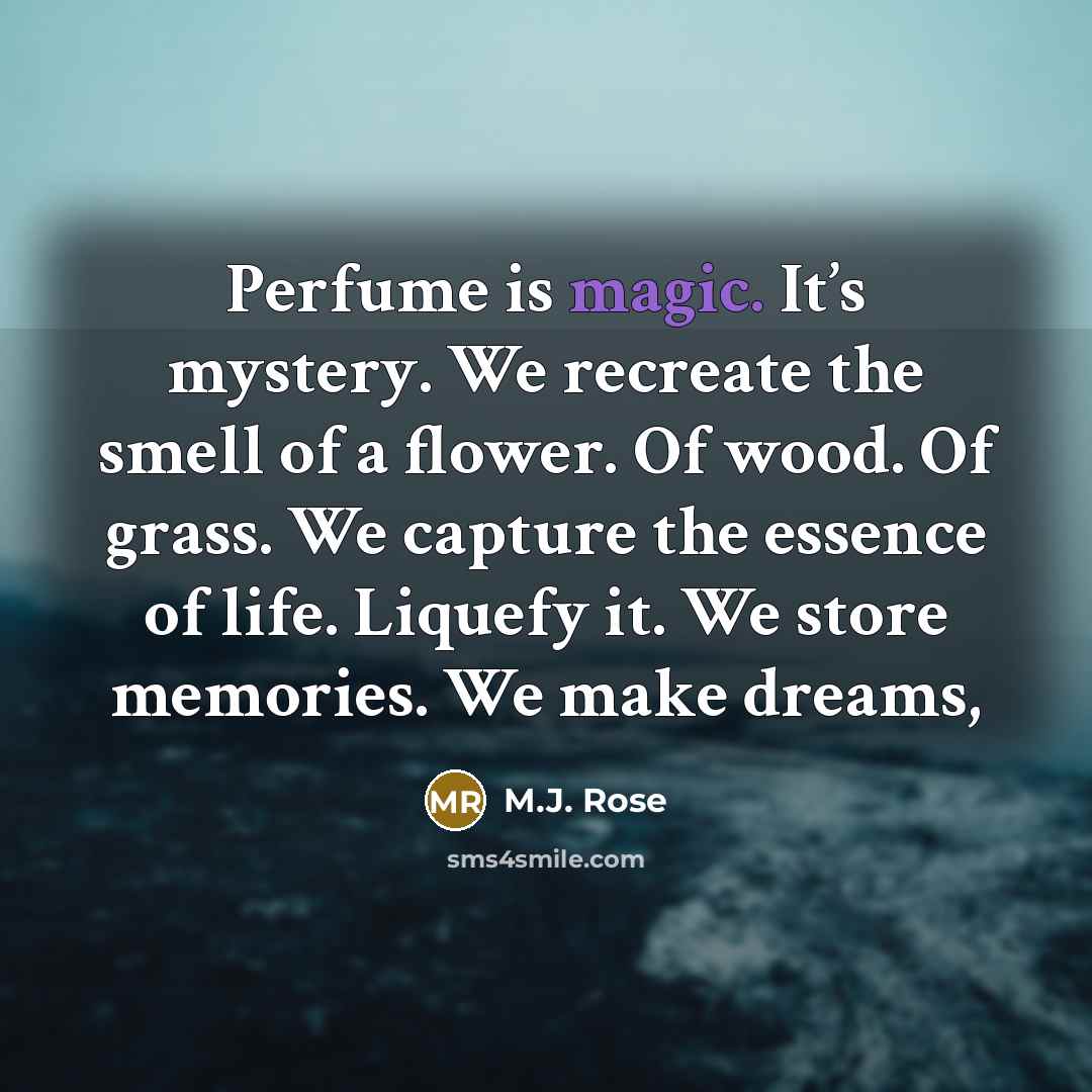 “Perfume is magic. It’s mystery. We recreate the smell of…” quote by M.J. Rose