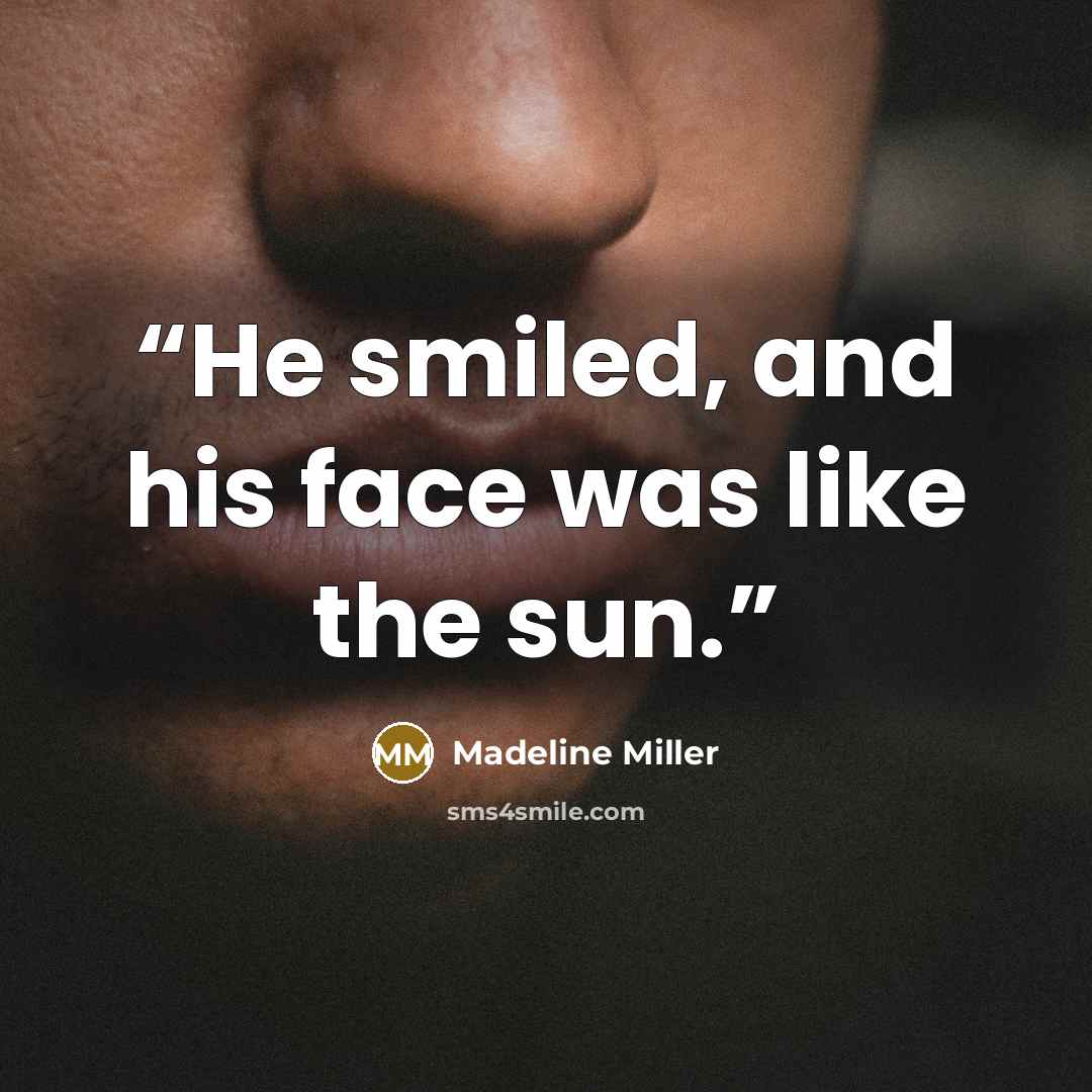“He smiled, and his face was like the sun.” quote by Madeline Miller