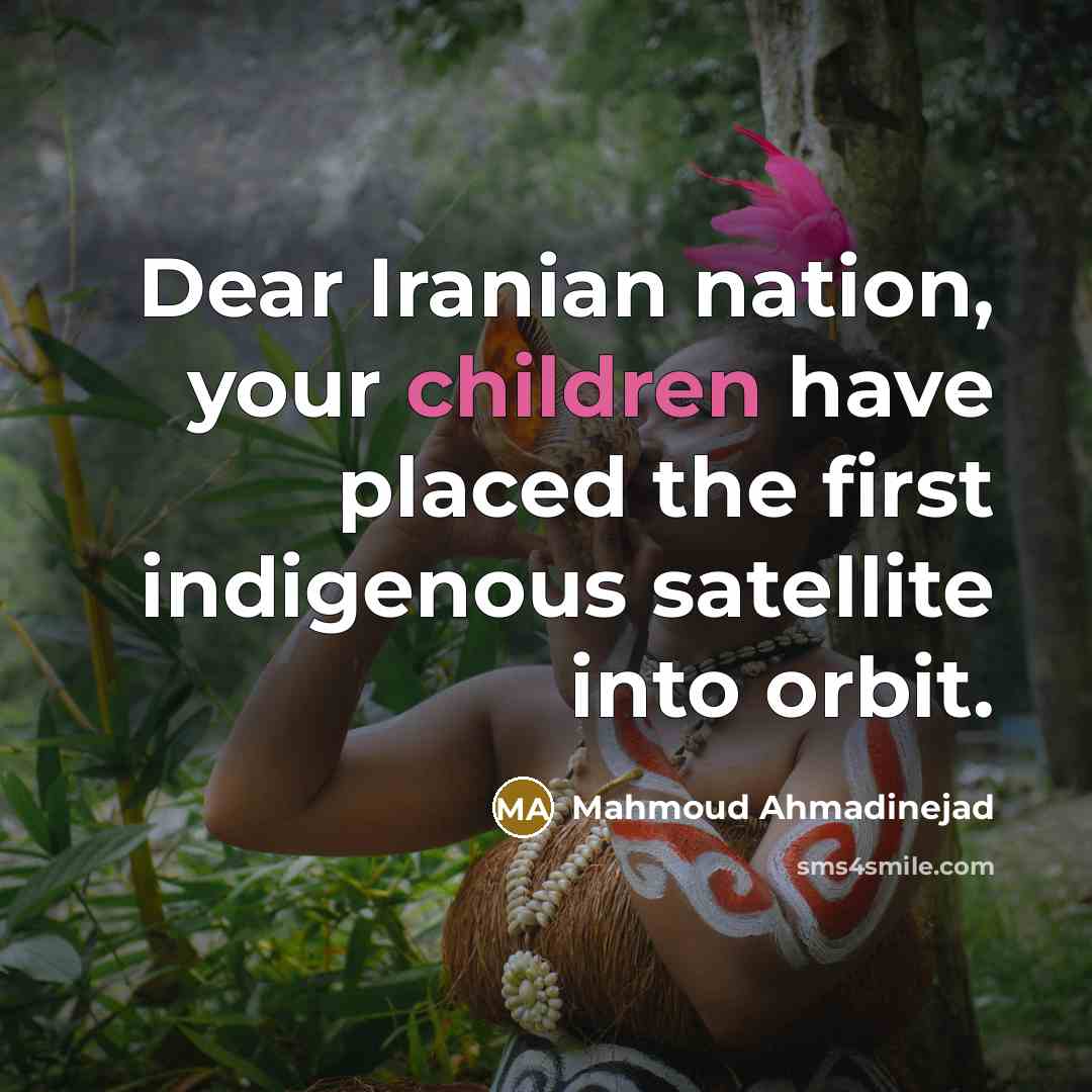 “Dear Iranian nation, your children have placed the first indigenous…” quote by Mahmoud Ahmadinejad