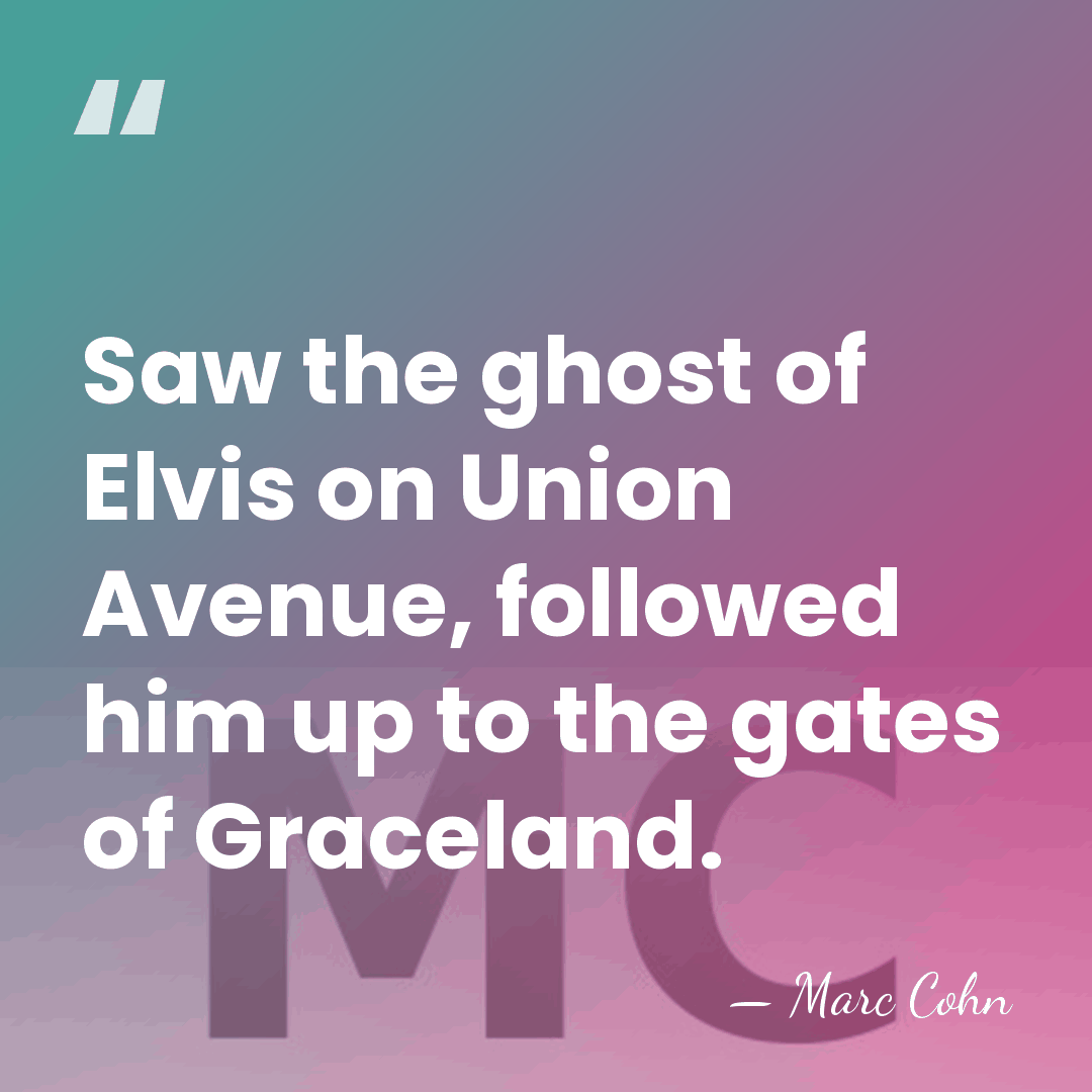 Saw the ghost of Elvis on Union Avenue, followed him up to&hellip; - Marc Cohn