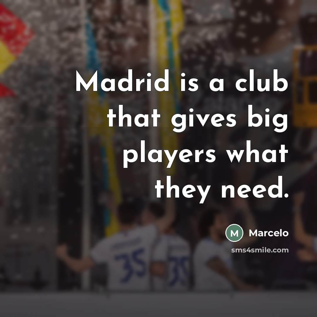 “Madrid is a club that gives big players what they…” quote by Marcelo