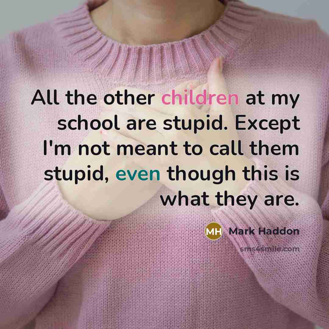 “All the other children at my school are stupid. Except…” quote by Mark Haddon