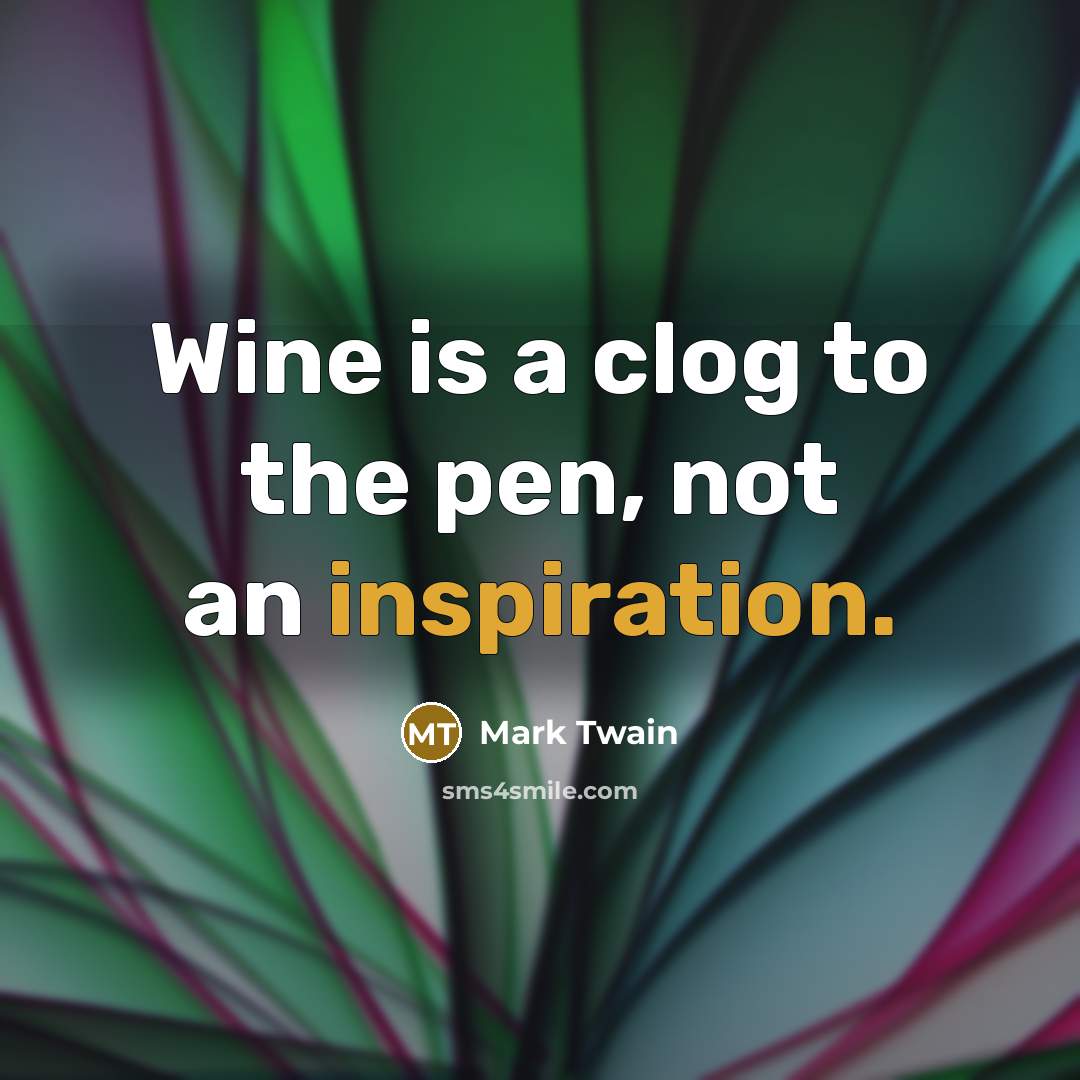 “Wine is a clog to the pen, not an inspiration.” quote by Mark Twain