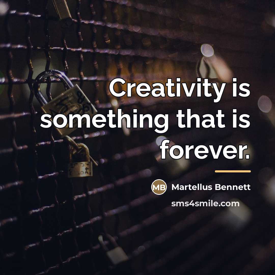 “Creativity is something that is forever.…” quote by Martellus Bennett