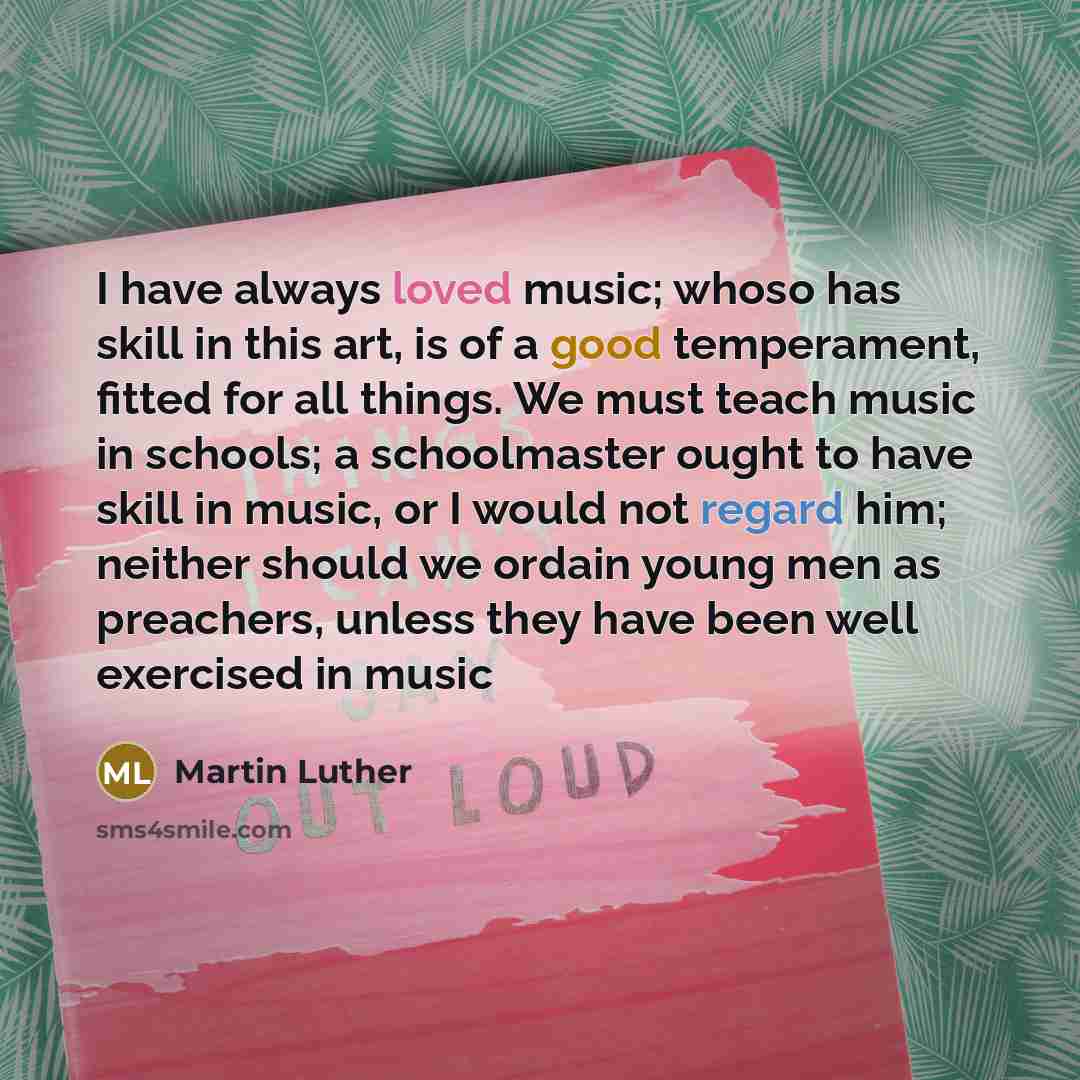 “I have always loved music; whoso has skill in this…” quote by Martin Luther