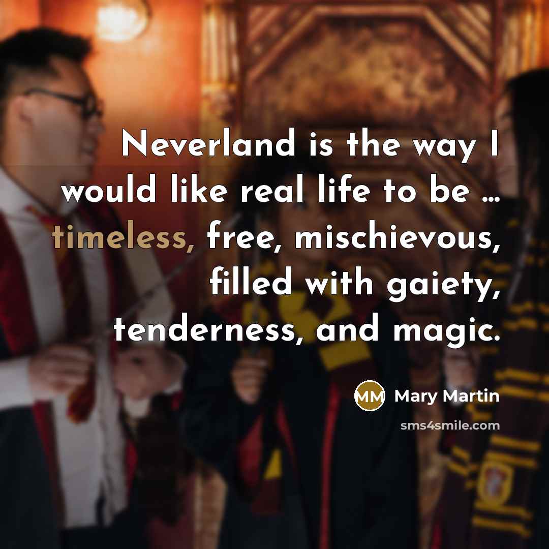 “Neverland is the way I would like real life to…” quote by Mary Martin