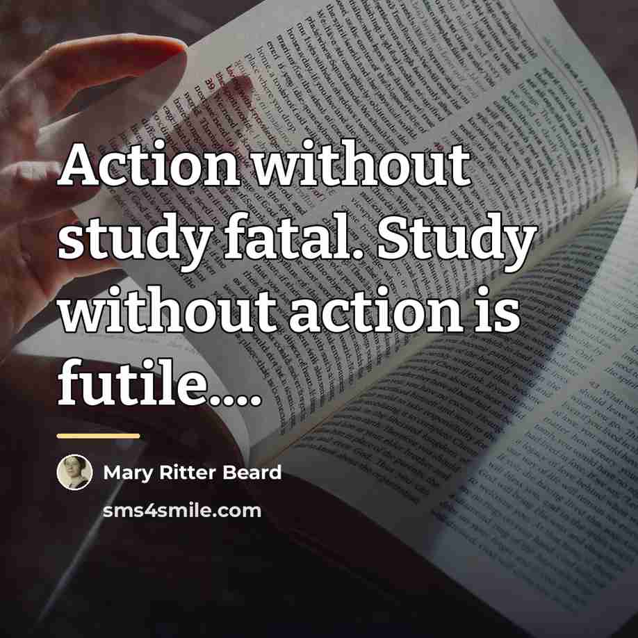 “Action without study fatal. Study without action is futile....…” quote by Mary Ritter Beard