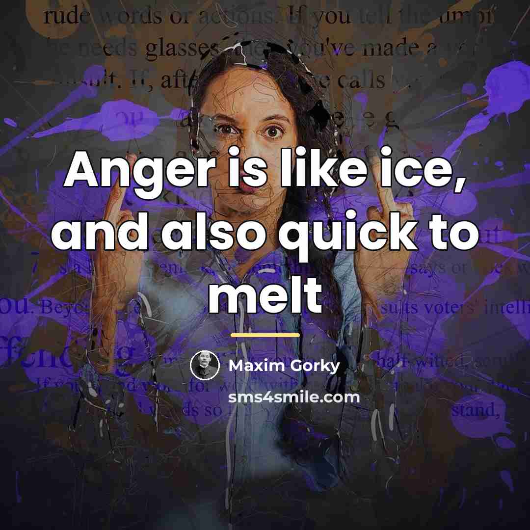 “Anger is like ice, and also quick to melt…” quote by Maxim Gorky